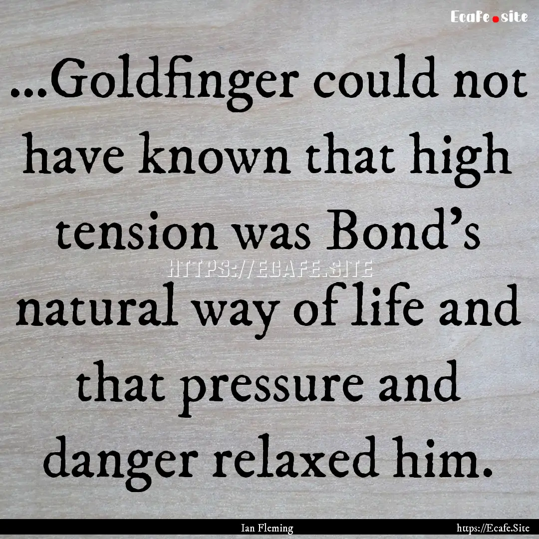 ...Goldfinger could not have known that high.... : Quote by Ian Fleming