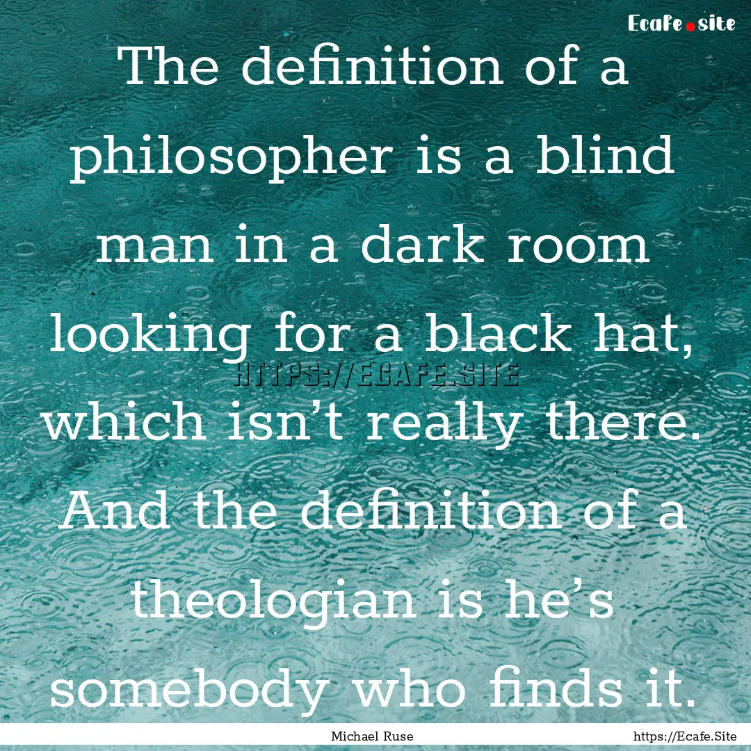 The definition of a philosopher is a blind.... : Quote by Michael Ruse