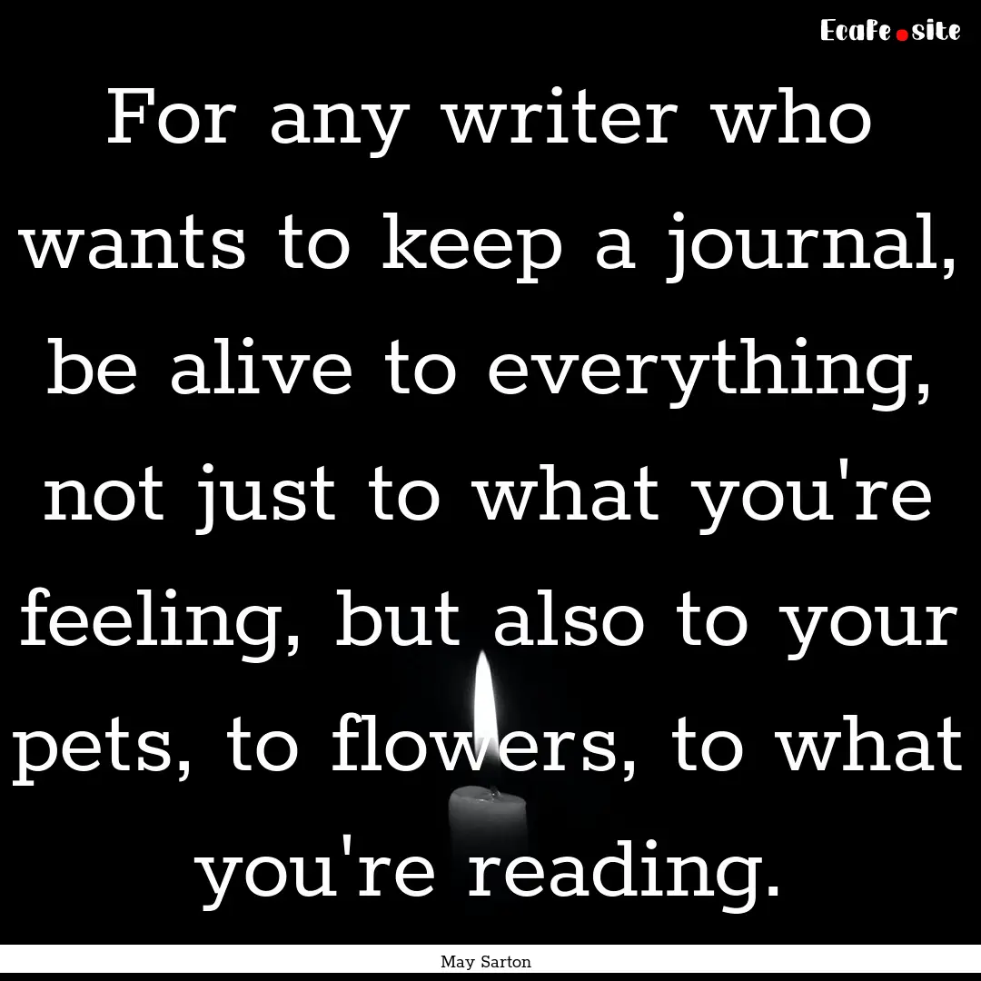 For any writer who wants to keep a journal,.... : Quote by May Sarton