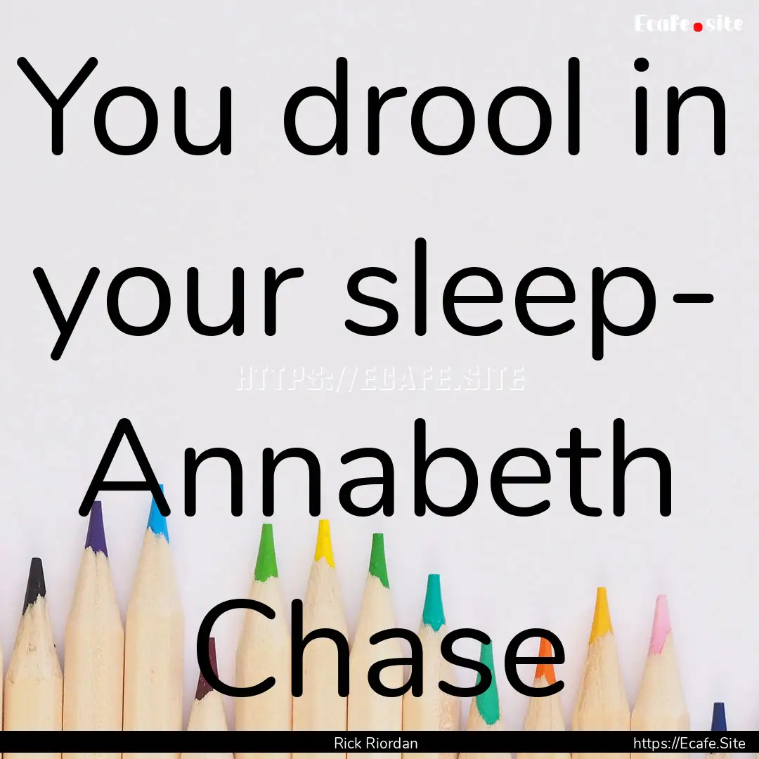 You drool in your sleep- Annabeth Chase : Quote by Rick Riordan