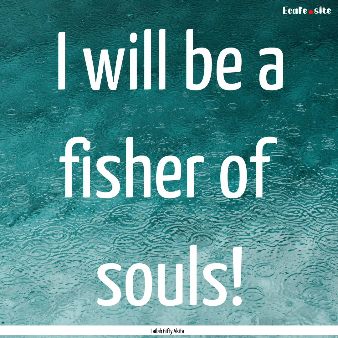 I will be a fisher of souls! : Quote by Lailah Gifty Akita