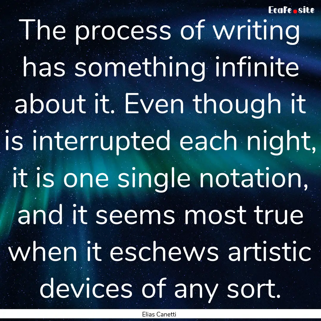 The process of writing has something infinite.... : Quote by Elias Canetti