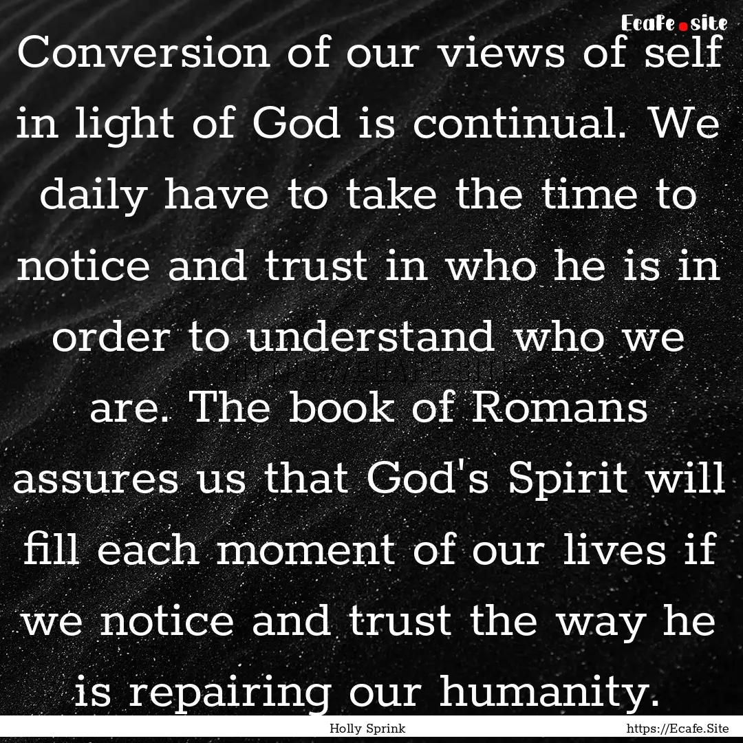 Conversion of our views of self in light.... : Quote by Holly Sprink