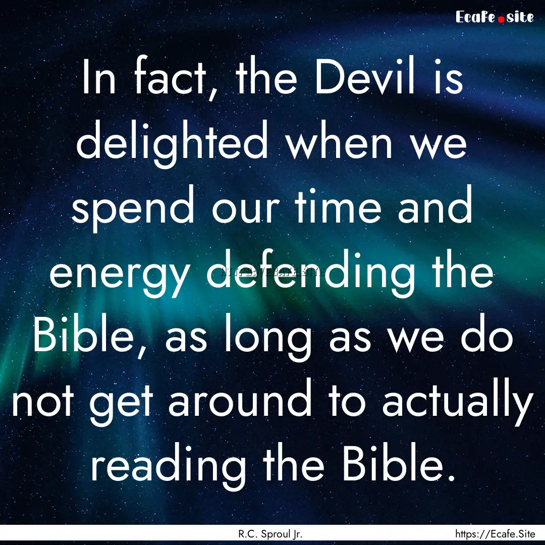 In fact, the Devil is delighted when we spend.... : Quote by R.C. Sproul Jr.