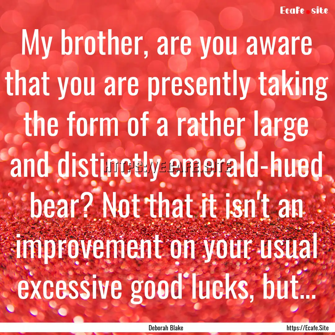 My brother, are you aware that you are presently.... : Quote by Deborah Blake