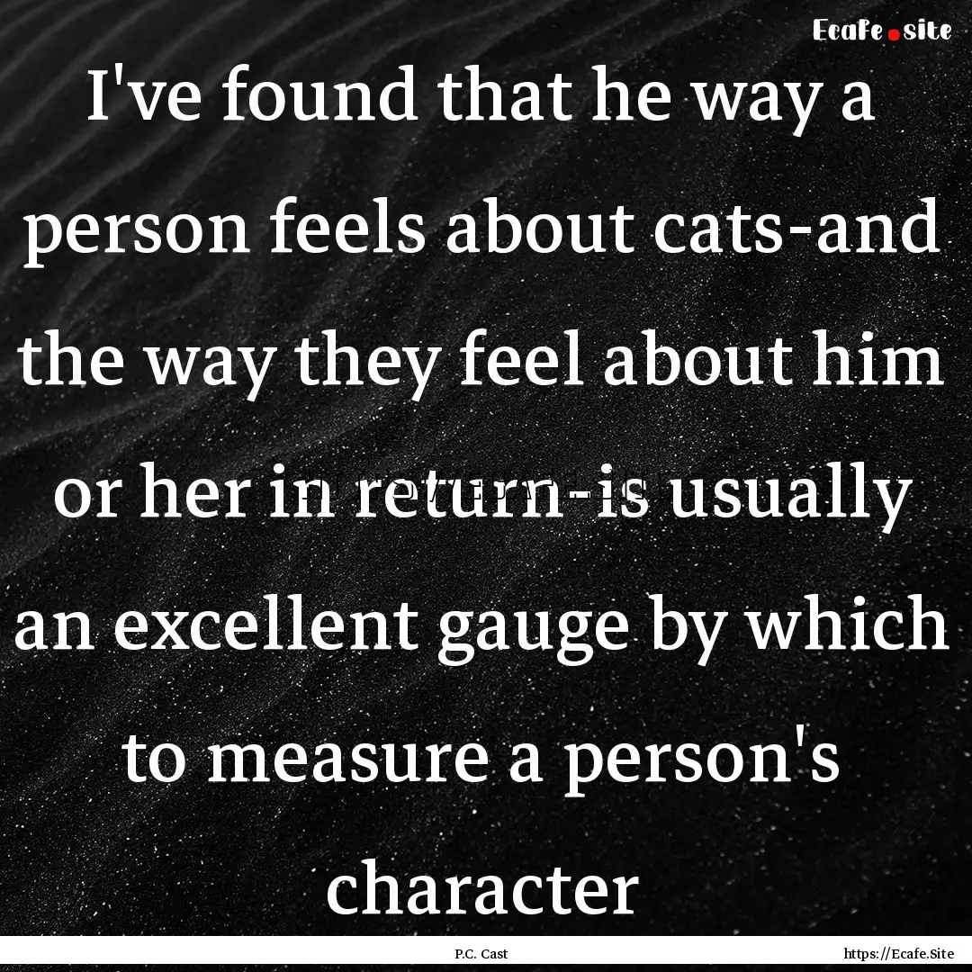 I've found that he way a person feels about.... : Quote by P.C. Cast