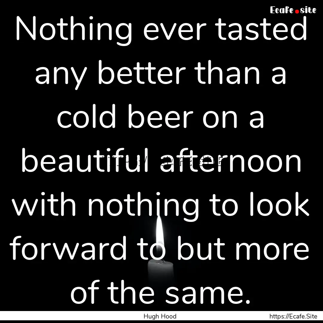 Nothing ever tasted any better than a cold.... : Quote by Hugh Hood