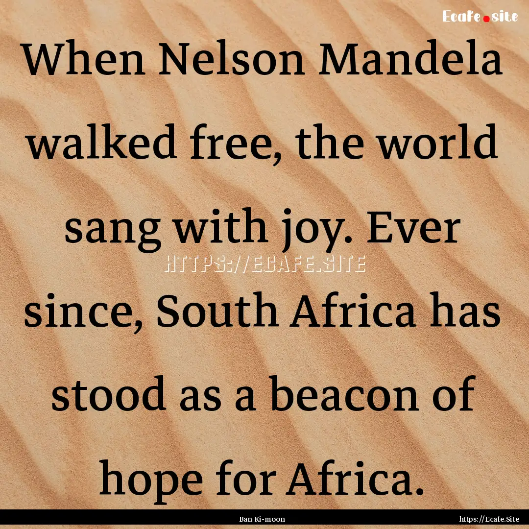 When Nelson Mandela walked free, the world.... : Quote by Ban Ki-moon