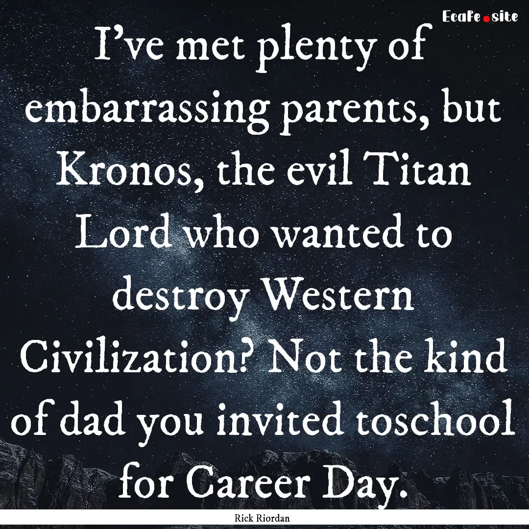 I’ve met plenty of embarrassing parents,.... : Quote by Rick Riordan