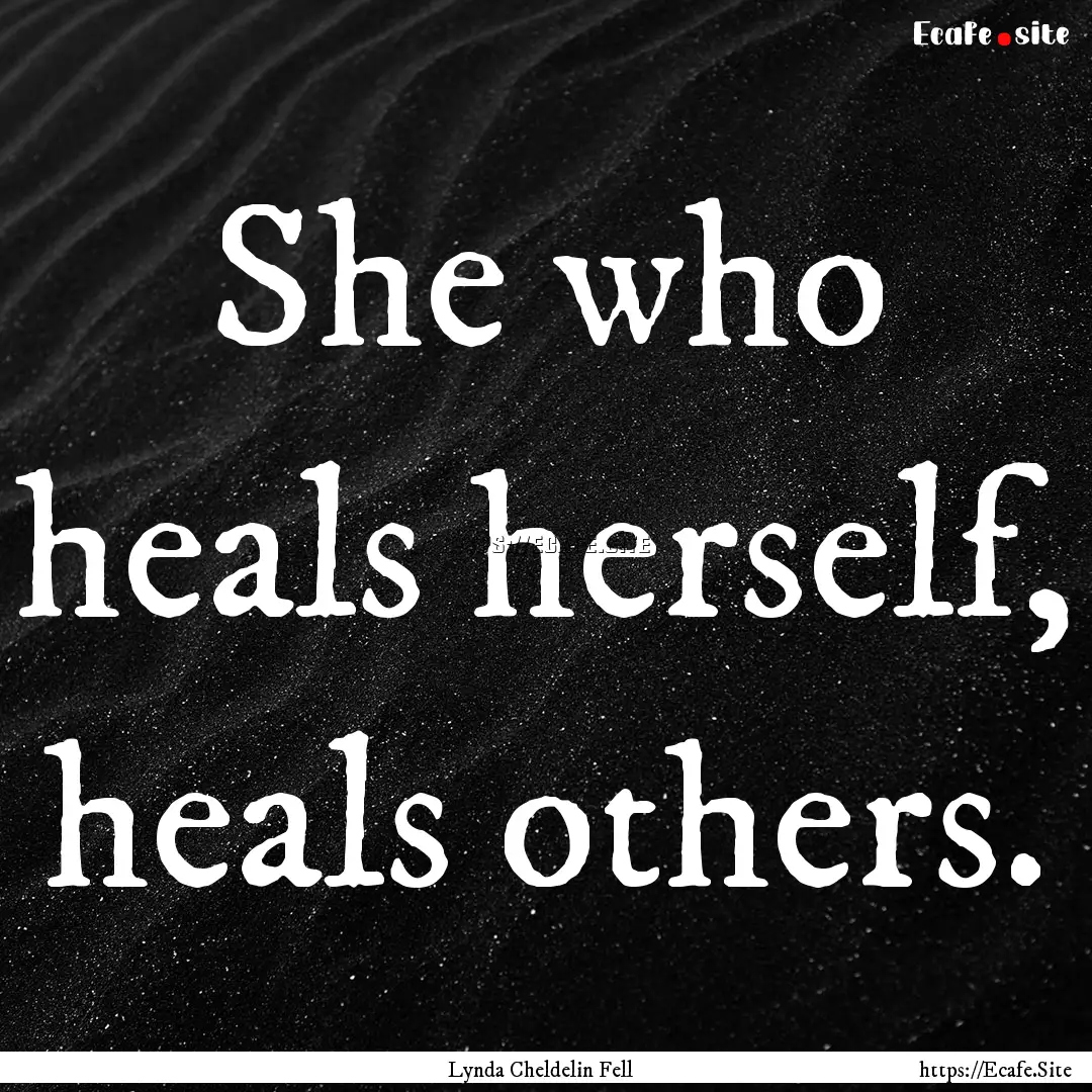 She who heals herself, heals others. : Quote by Lynda Cheldelin Fell