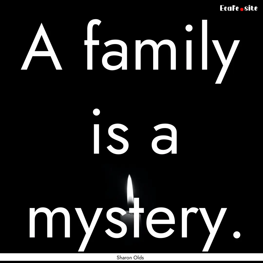 A family is a mystery. : Quote by Sharon Olds