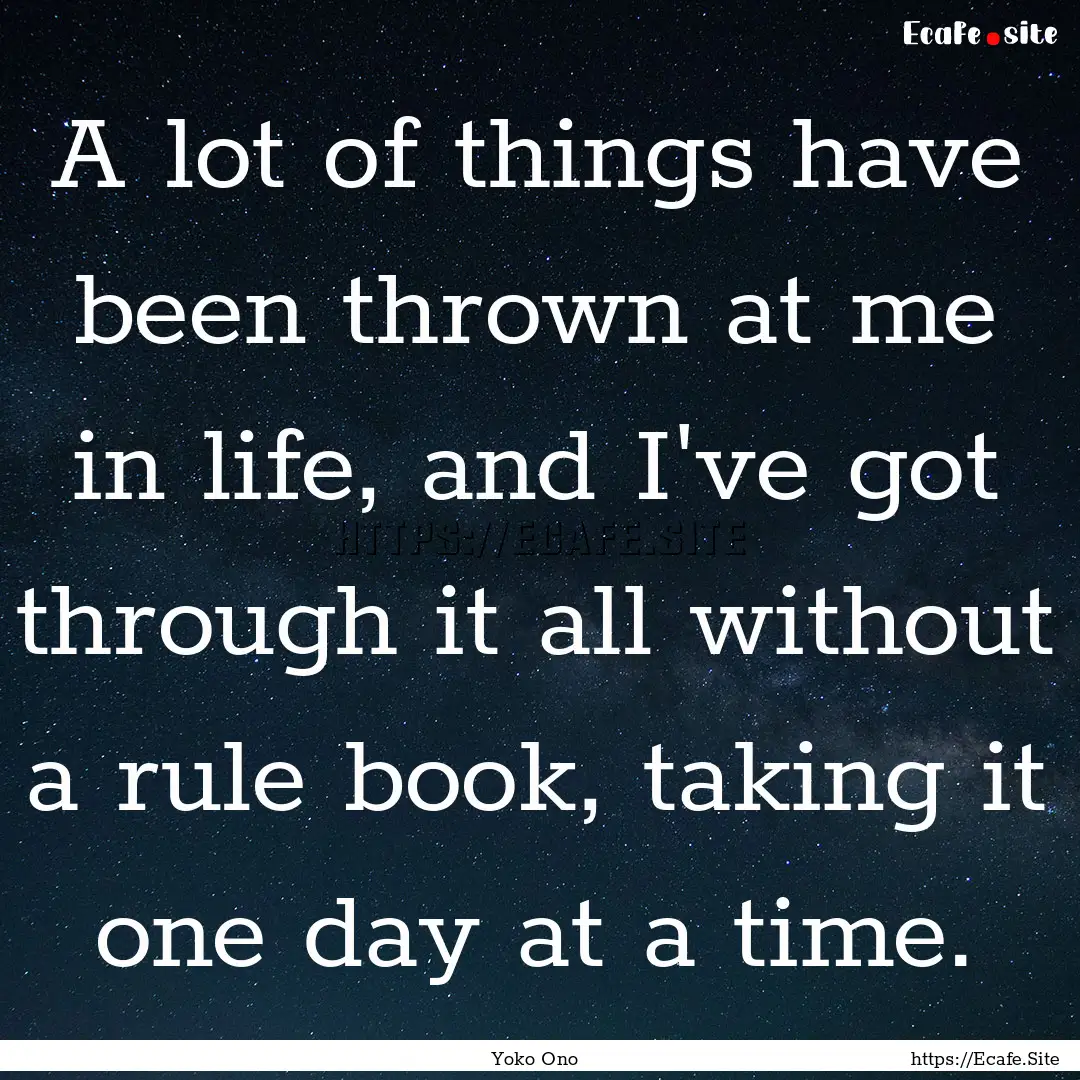 A lot of things have been thrown at me in.... : Quote by Yoko Ono