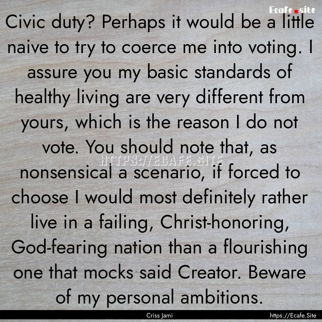 Civic duty? Perhaps it would be a little.... : Quote by Criss Jami