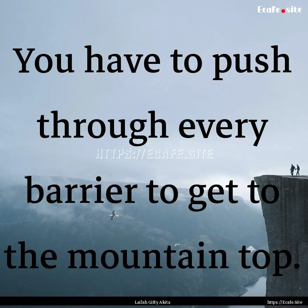 You have to push through every barrier to.... : Quote by Lailah Gifty Akita