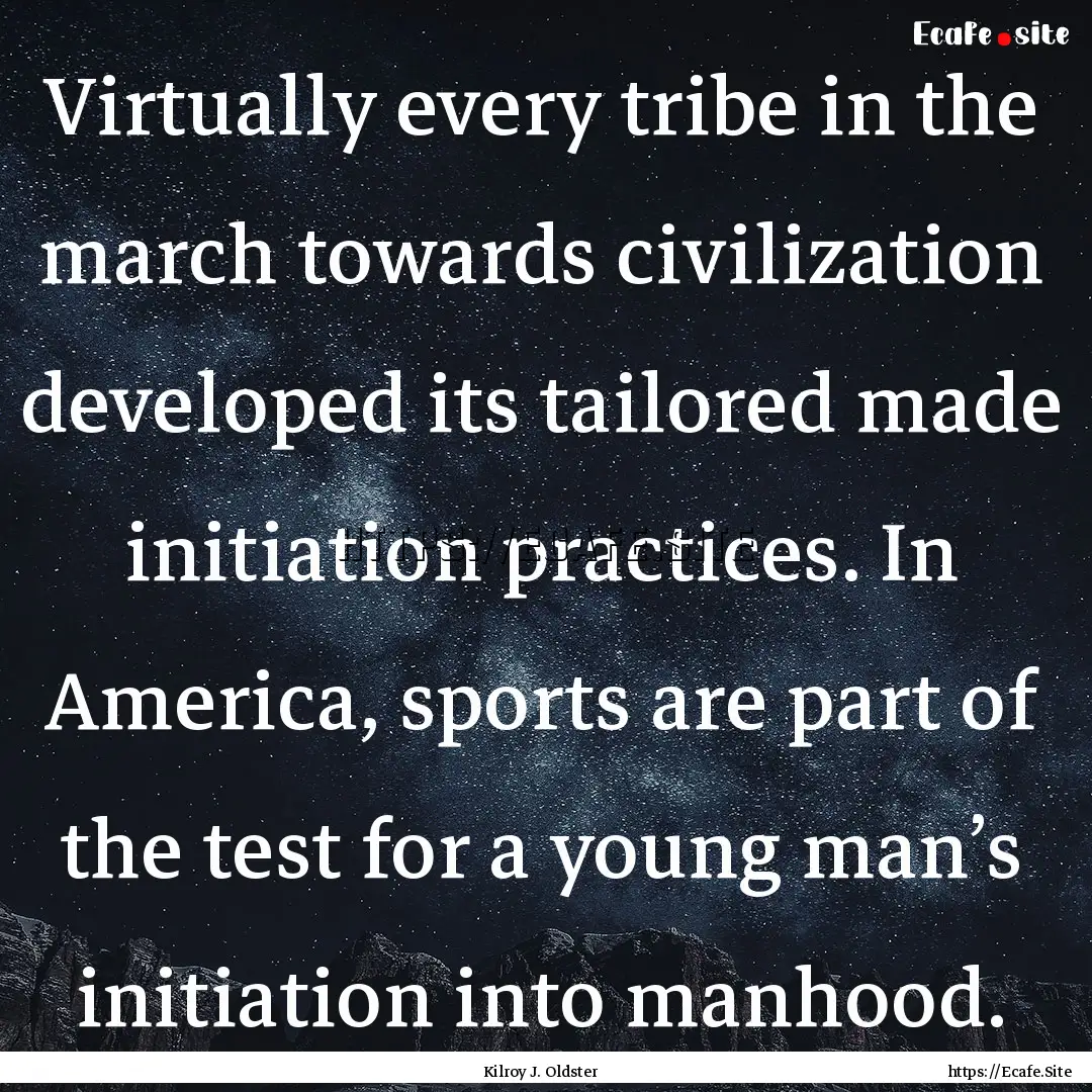 Virtually every tribe in the march towards.... : Quote by Kilroy J. Oldster