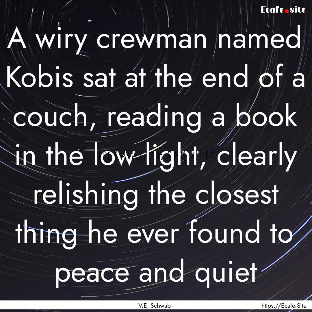 A wiry crewman named Kobis sat at the end.... : Quote by V.E. Schwab