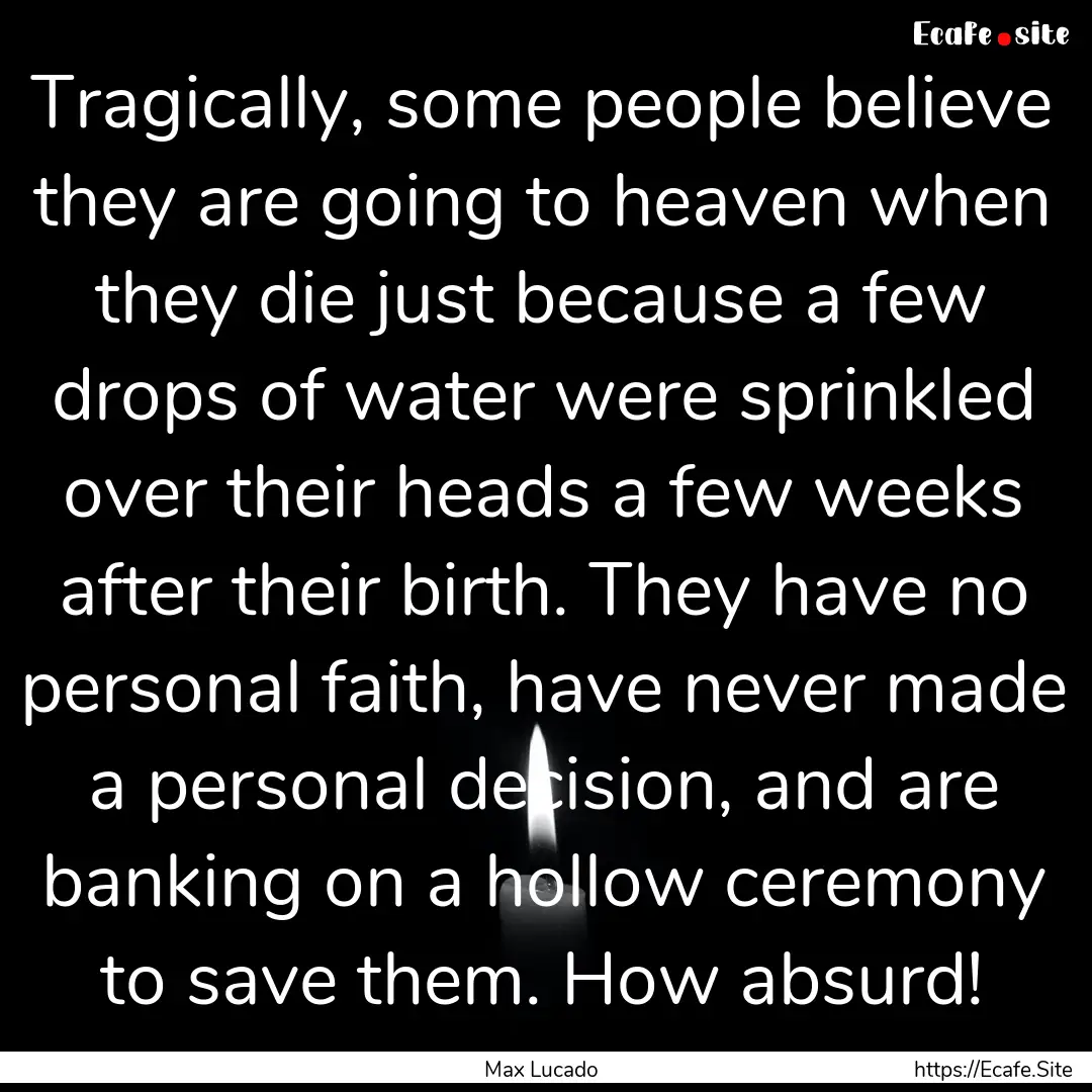 Tragically, some people believe they are.... : Quote by Max Lucado