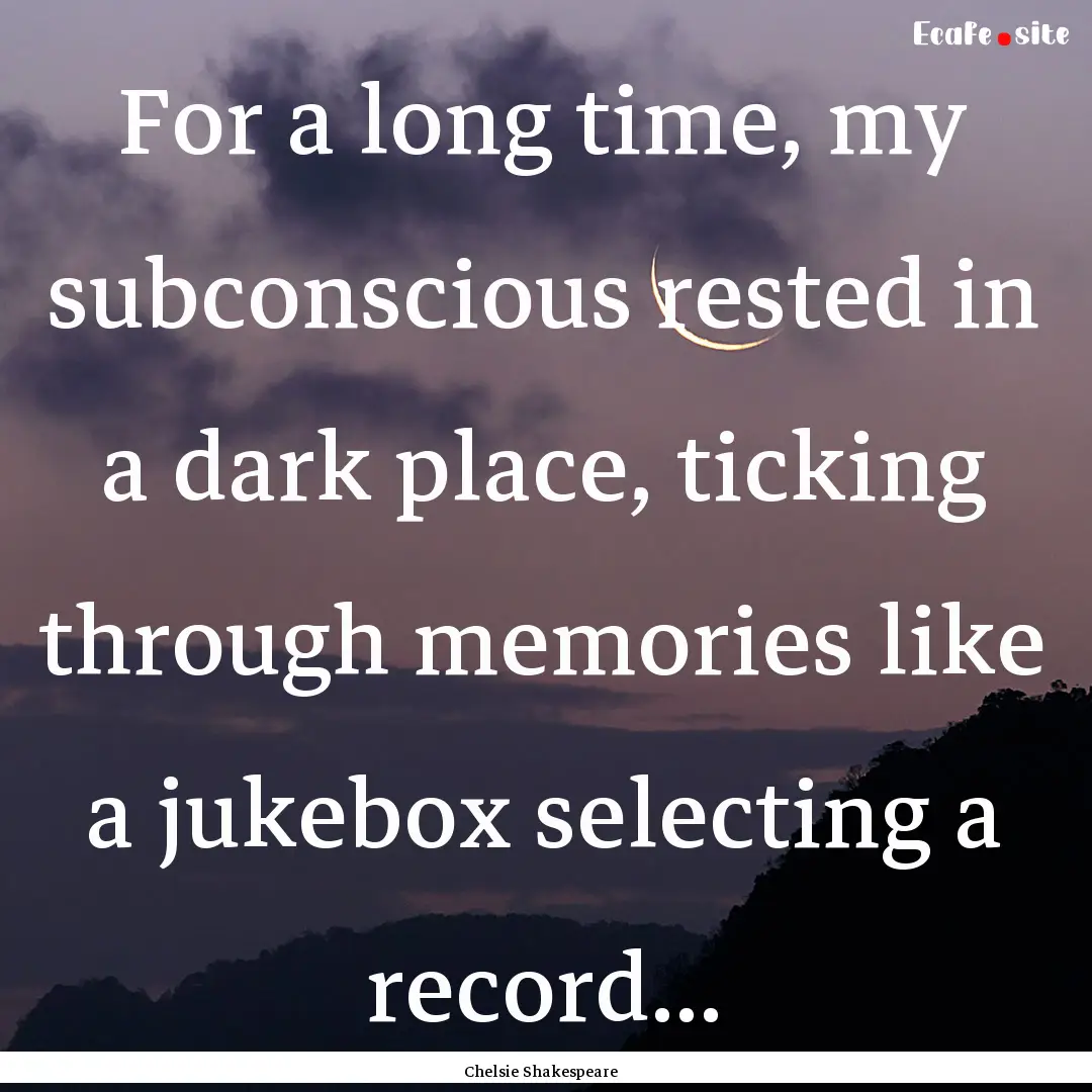 For a long time, my subconscious rested in.... : Quote by Chelsie Shakespeare