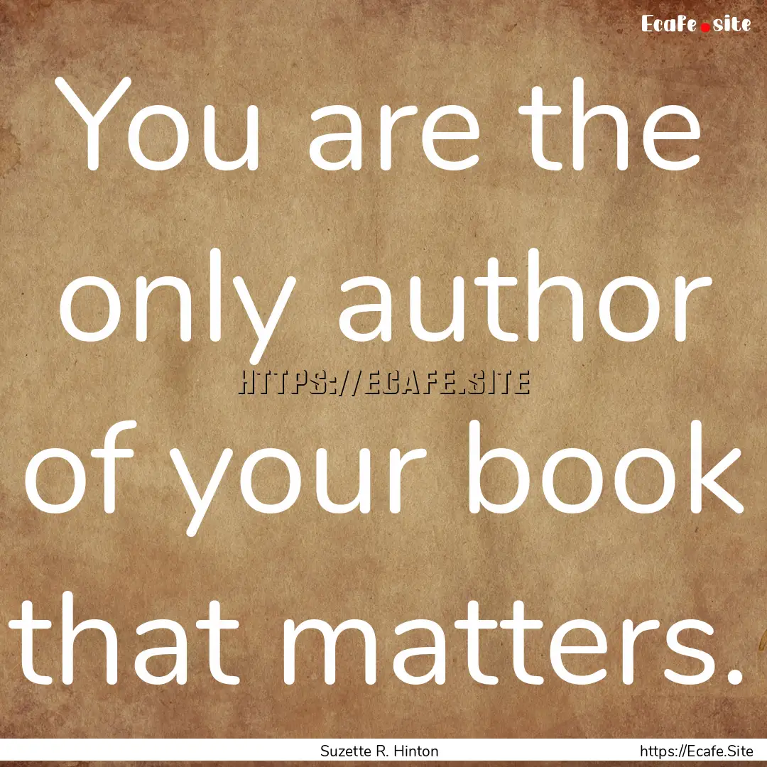 You are the only author of your book that.... : Quote by Suzette R. Hinton