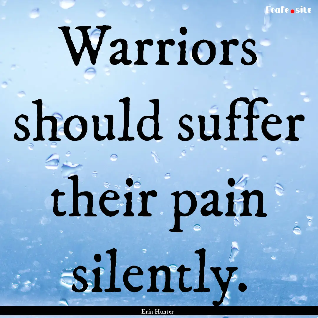 Warriors should suffer their pain silently..... : Quote by Erin Hunter