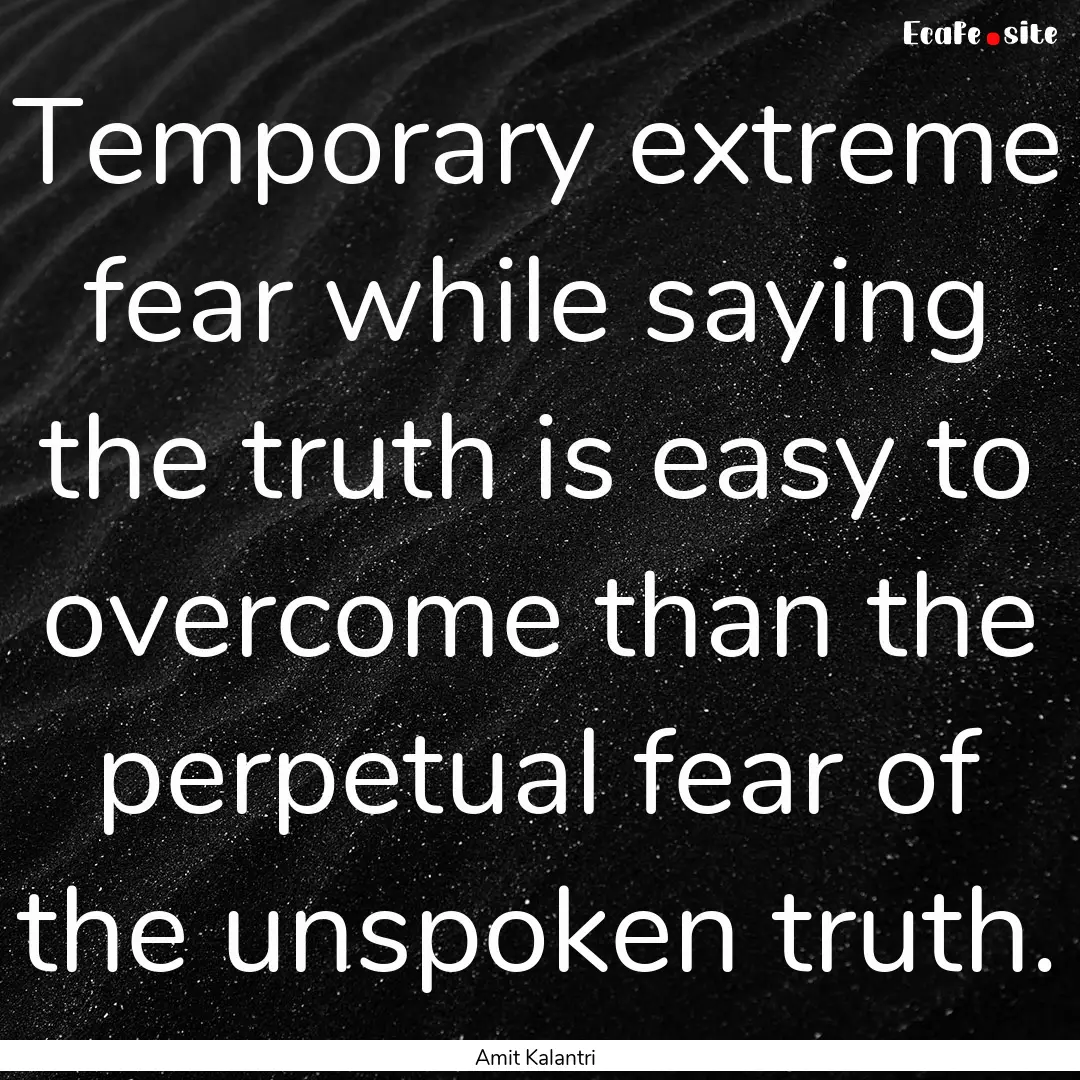 Temporary extreme fear while saying the truth.... : Quote by Amit Kalantri