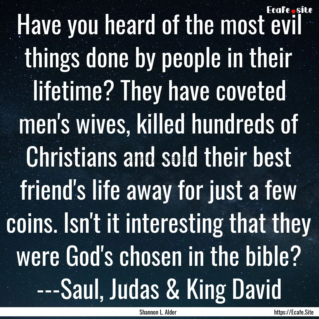 Have you heard of the most evil things done.... : Quote by Shannon L. Alder