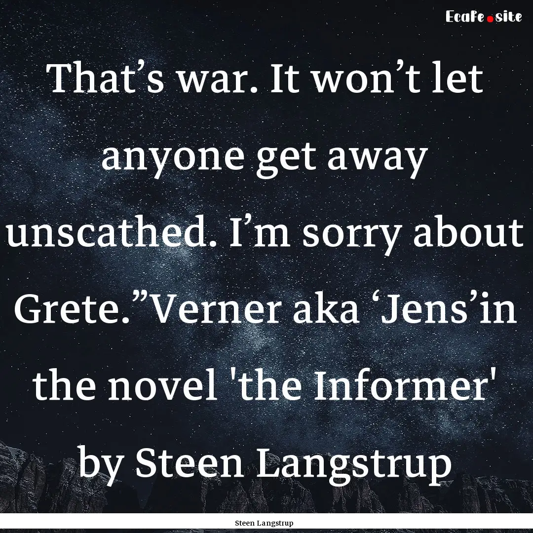 That’s war. It won’t let anyone get away.... : Quote by Steen Langstrup