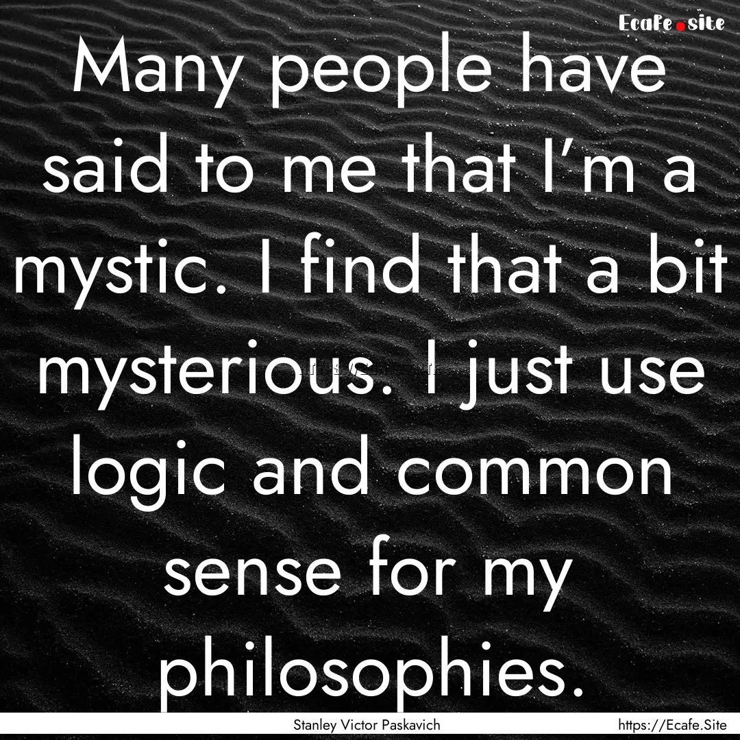 Many people have said to me that I’m a.... : Quote by Stanley Victor Paskavich