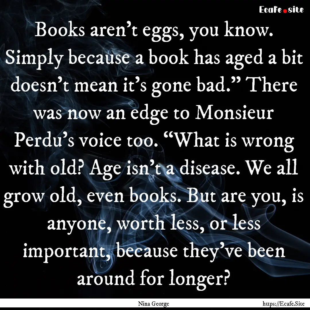 Books aren’t eggs, you know. Simply because.... : Quote by Nina George