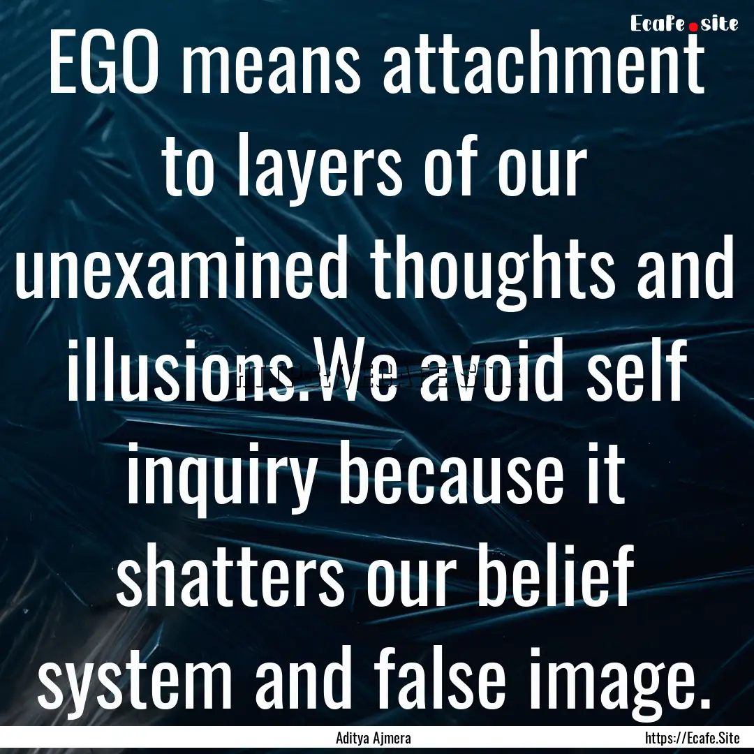 EGO means attachment to layers of our unexamined.... : Quote by Aditya Ajmera