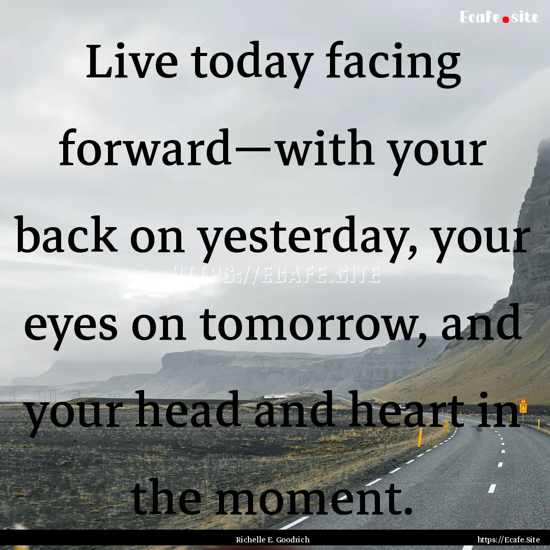 Live today facing forward—with your back.... : Quote by Richelle E. Goodrich