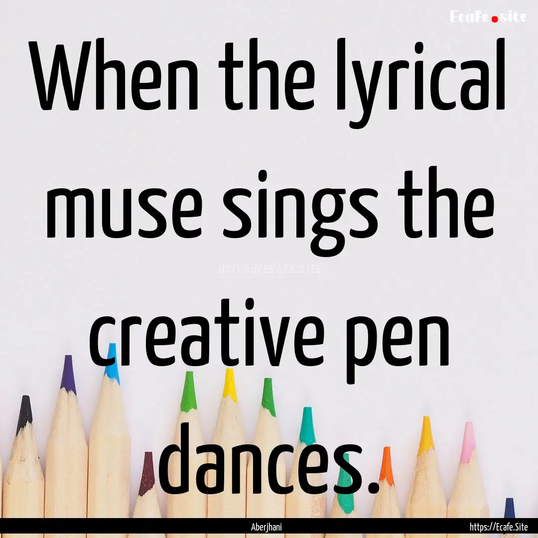 When the lyrical muse sings the creative.... : Quote by Aberjhani