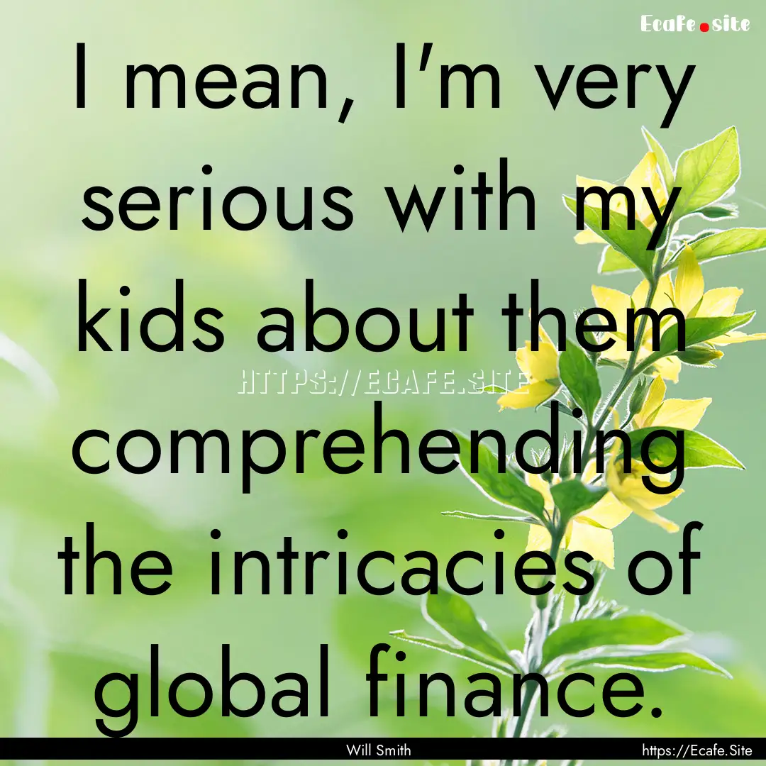 I mean, I'm very serious with my kids about.... : Quote by Will Smith