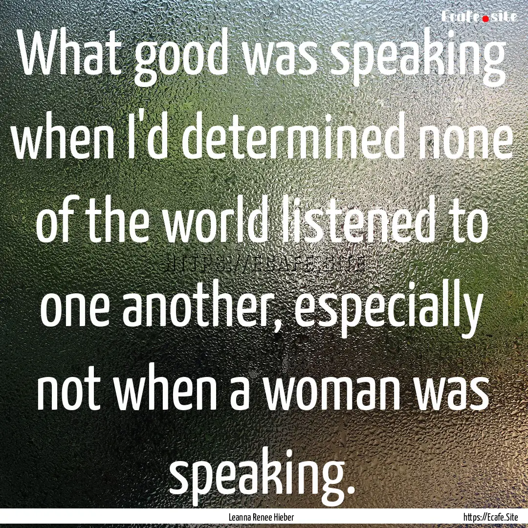 What good was speaking when I'd determined.... : Quote by Leanna Renee Hieber