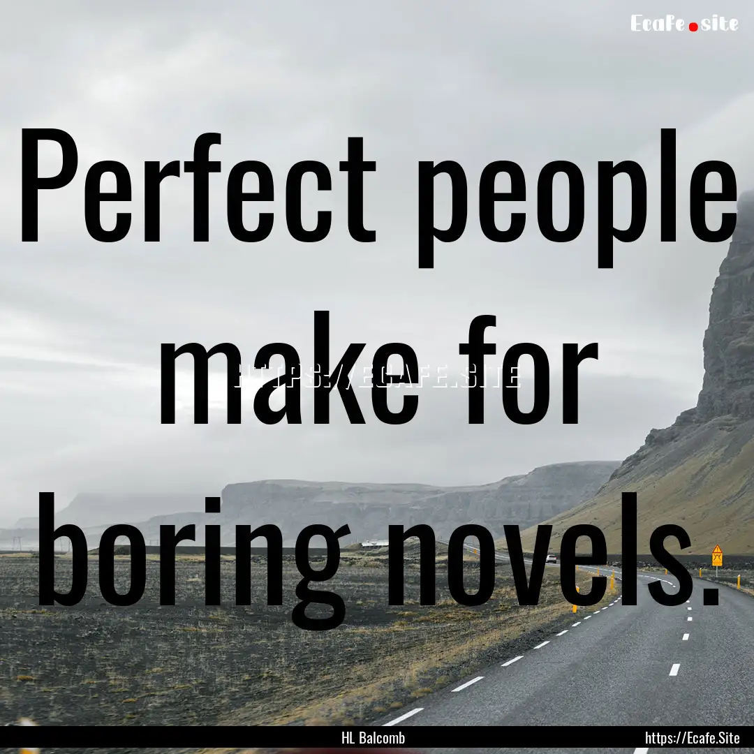 Perfect people make for boring novels. : Quote by HL Balcomb