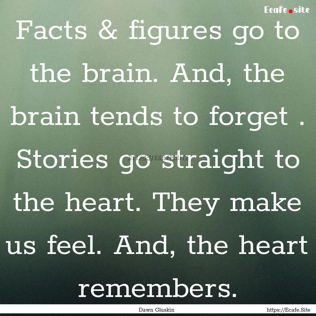 Facts & figures go to the brain. And, the.... : Quote by Dawn Gluskin