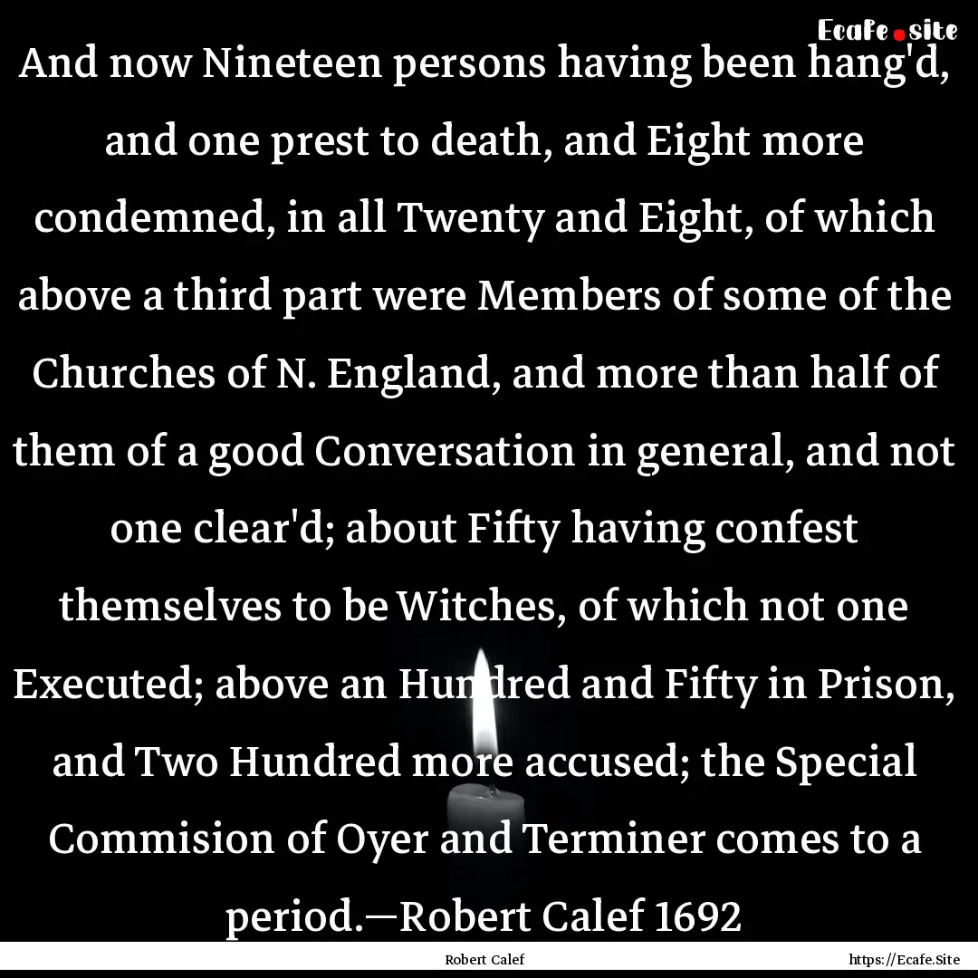 And now Nineteen persons having been hang'd,.... : Quote by Robert Calef