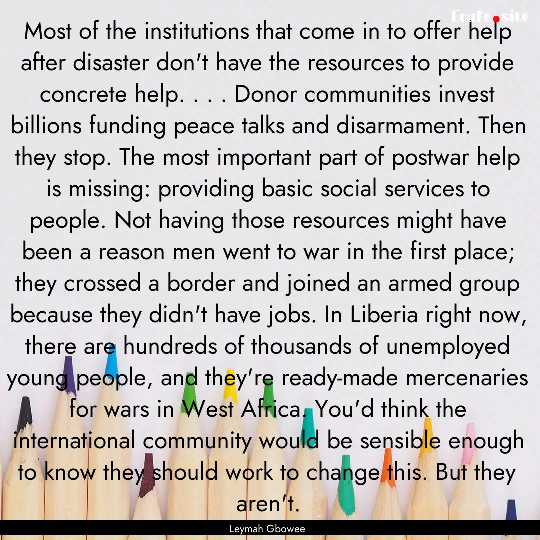 Most of the institutions that come in to.... : Quote by Leymah Gbowee