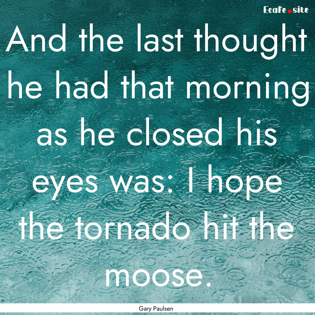 And the last thought he had that morning.... : Quote by Gary Paulsen