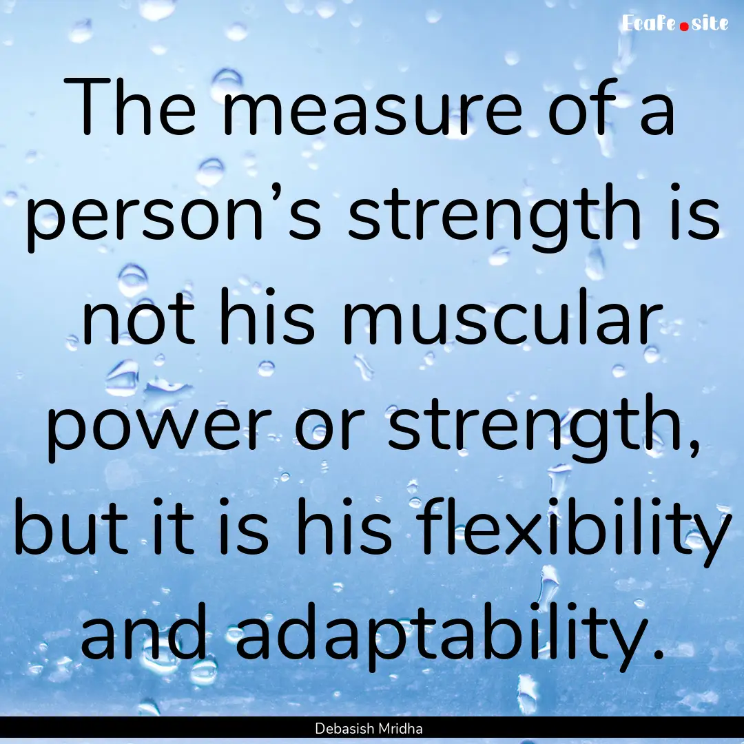 The measure of a person’s strength is not.... : Quote by Debasish Mridha