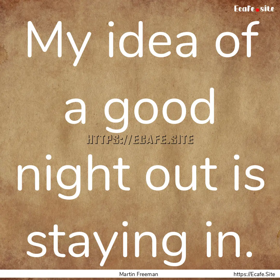 My idea of a good night out is staying in..... : Quote by Martin Freeman