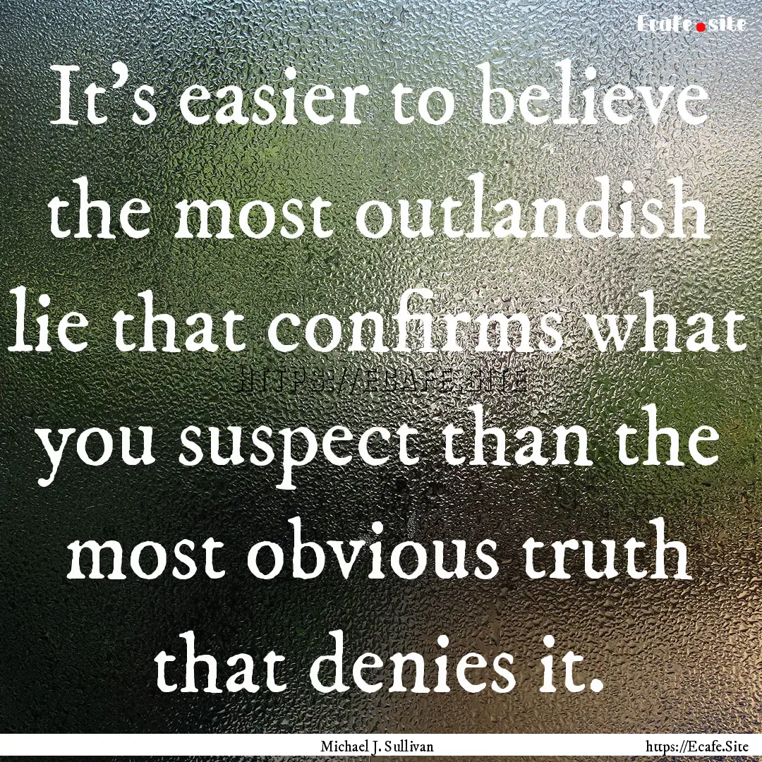 It's easier to believe the most outlandish.... : Quote by Michael J. Sullivan