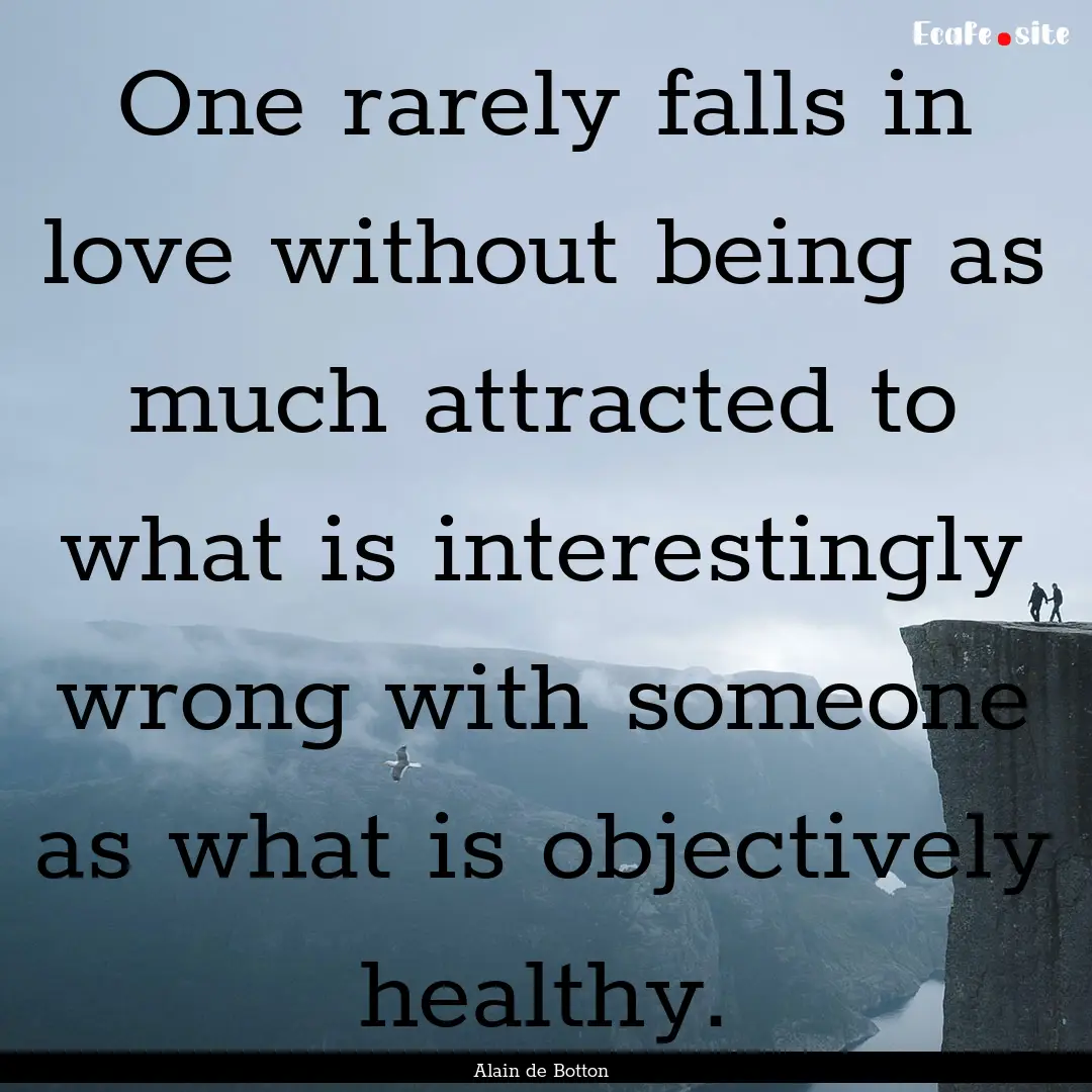 One rarely falls in love without being as.... : Quote by Alain de Botton