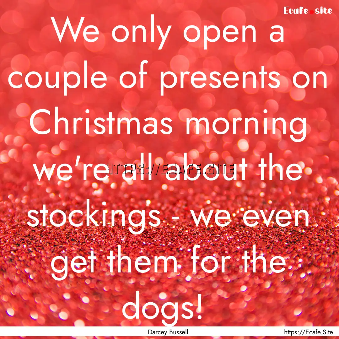 We only open a couple of presents on Christmas.... : Quote by Darcey Bussell