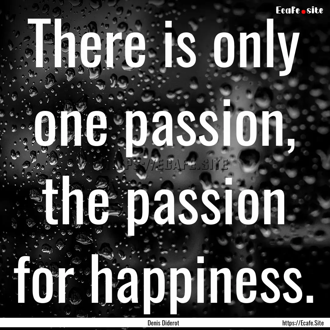 There is only one passion, the passion for.... : Quote by Denis Diderot