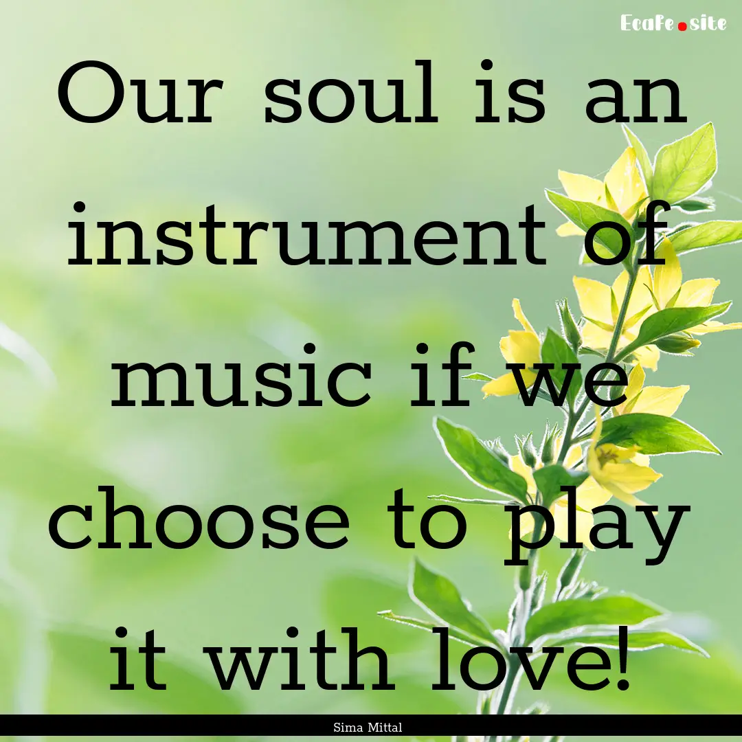 Our soul is an instrument of music if we.... : Quote by Sima Mittal