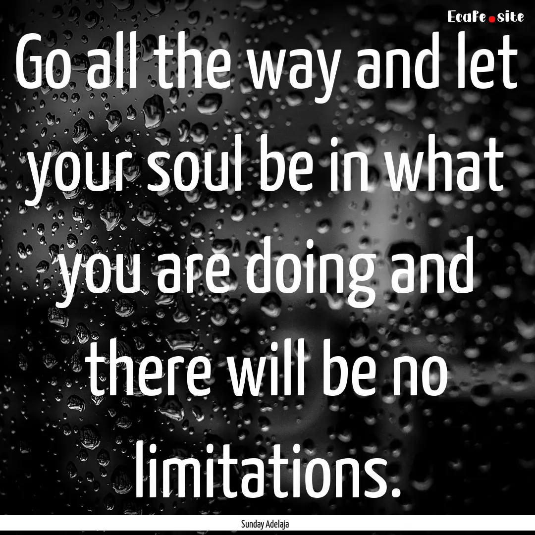 Go all the way and let your soul be in what.... : Quote by Sunday Adelaja