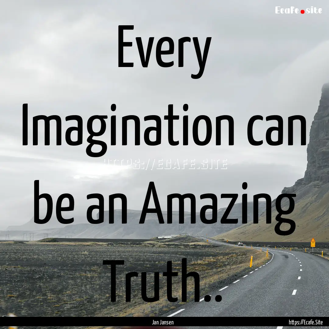 Every Imagination can be an Amazing Truth...... : Quote by Jan Jansen