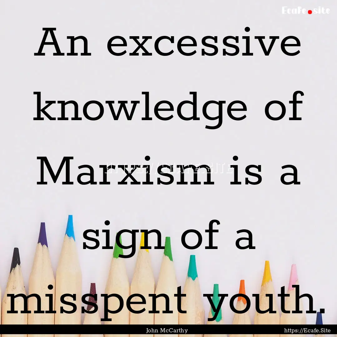 An excessive knowledge of Marxism is a sign.... : Quote by John McCarthy