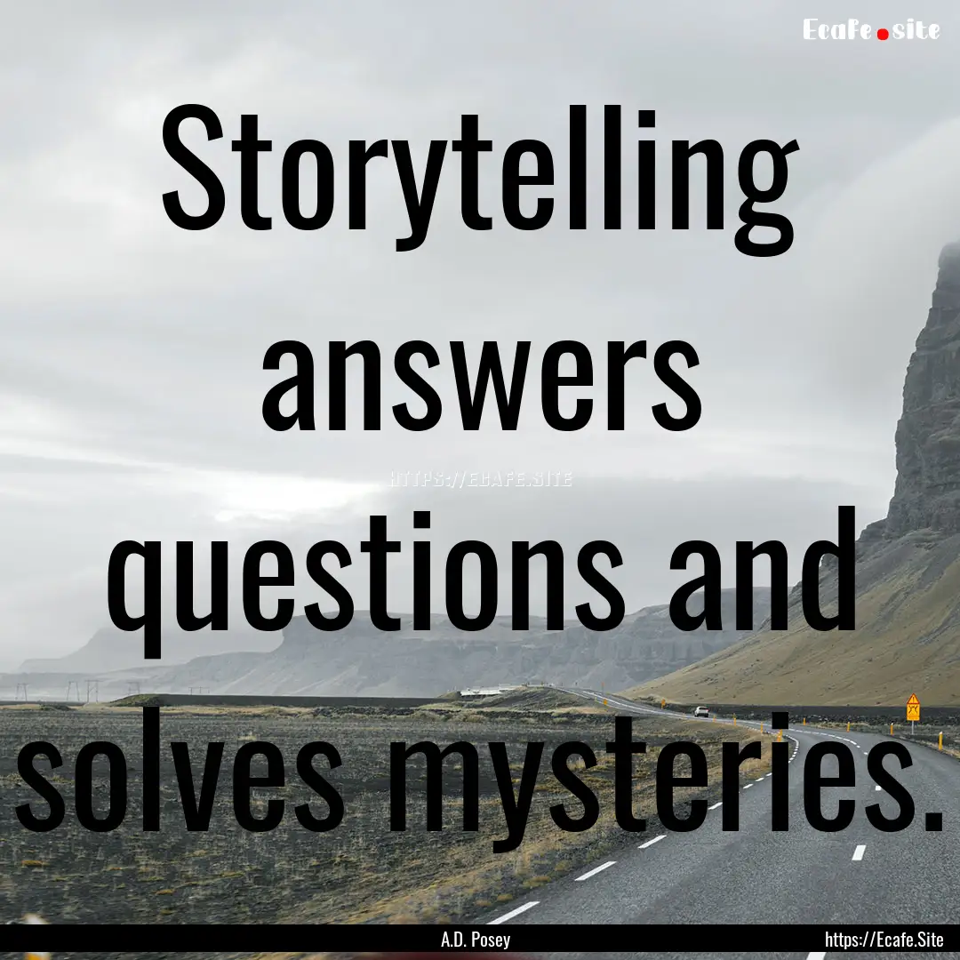 Storytelling answers questions and solves.... : Quote by A.D. Posey